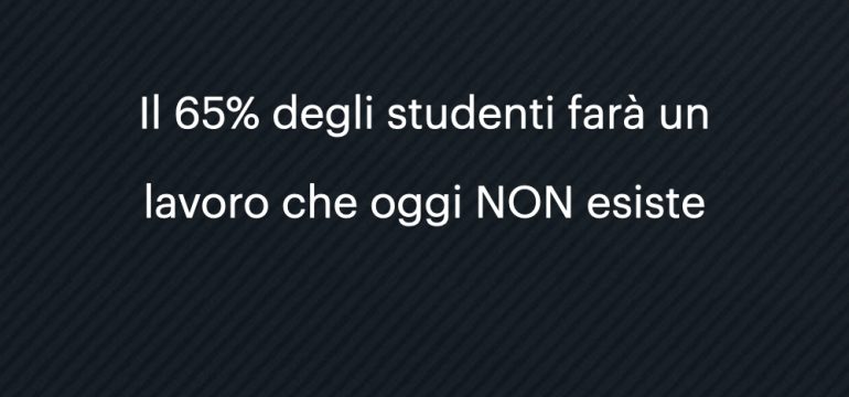 Il 65% degli studenti farà un lavoro che oggi NON esiste