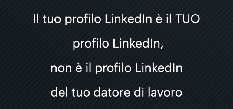 Il tuo profilo Linkedin è il TUO profilo Linkedin